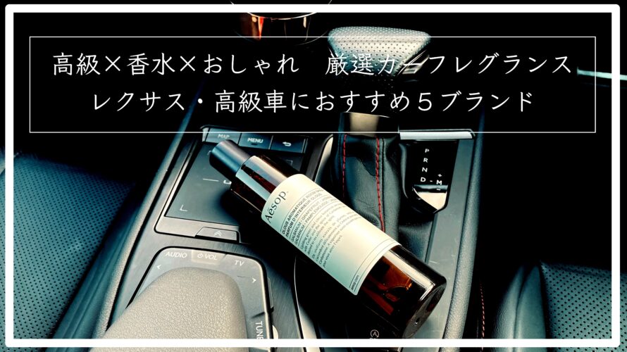 高級×香水×おしゃれ　厳選カーフレグランス　レクサス・高級車におすすめ5ブランド